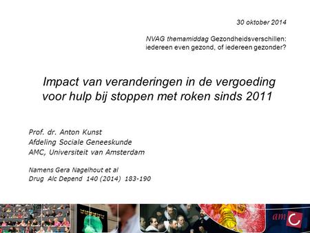 Impact van veranderingen in de vergoeding voor hulp bij stoppen met roken sinds 2011 Prof. dr. Anton Kunst Afdeling Sociale Geneeskunde AMC, Universiteit.