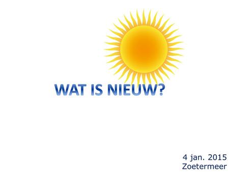 WAT IS NIEUW? 4 jan. 2015 Zoetermeer.