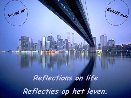 Reflections on life Sound on Reflecties op het leven. Geluid aan.