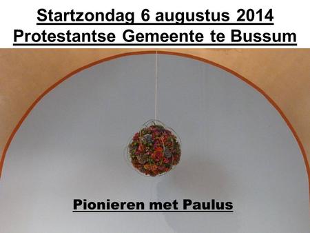 Startzondag 6 augustus 2014 Protestantse Gemeente te Bussum