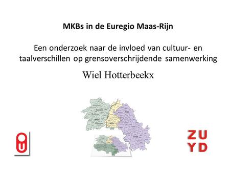 MKBs in de Euregio Maas-Rijn Een onderzoek naar de invloed van cultuur- en taalverschillen op grensoverschrijdende samenwerking Wiel Hotterbeekx.