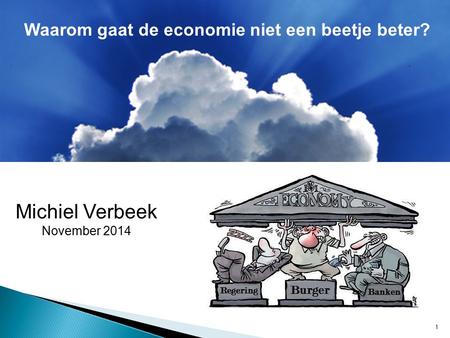 1 Michiel Verbeek November 2014 Waarom gaat de economie niet een beetje beter?