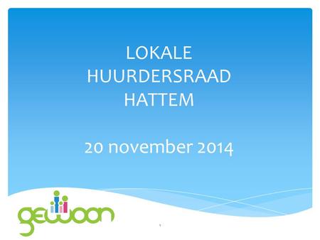 LOKALE HUURDERSRAAD HATTEM 20 november 2014 1. GEWOON! Veranderingen in de regelgeving op het gebied van Welzijn en zorg vanaf 1 januari 2015 Afschaffing.