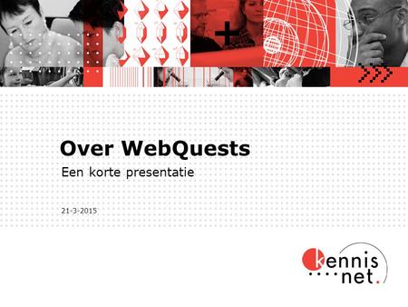 21-3-2015 Over WebQuests Een korte presentatie. 21-3-2015Met kennisnet.nl sta je er nooit alleen voor.1 Definitie WebQuest Een WebQuest is een onderzoeksactiviteit.