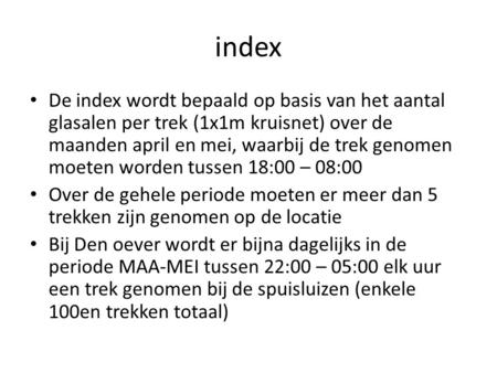Index De index wordt bepaald op basis van het aantal glasalen per trek (1x1m kruisnet) over de maanden april en mei, waarbij de trek genomen moeten worden.