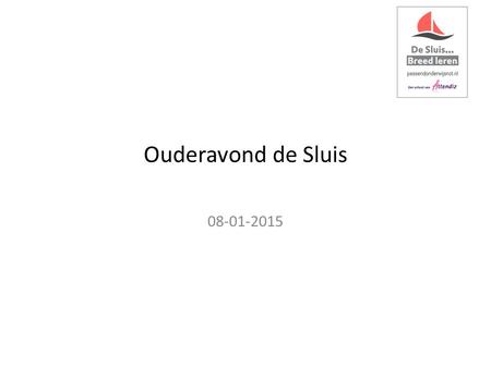 Ouderavond de Sluis 08-01-2015. Welkom Het team van de Sluis wenst u een heel goed, gezond en gelukkig 2015.
