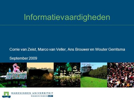 Informatievaardigheden Corrie van Zeist, Marco van Veller, Ans Brouwer en Wouter Gerritsma September 2009.