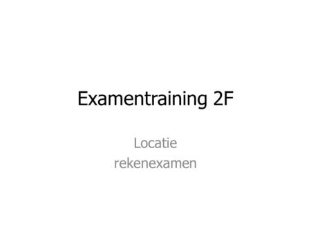 Examentraining 2F Locatie rekenexamen.