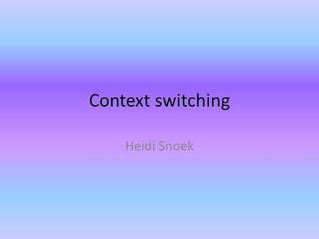 Context switching Heidi Snoek. Het proces Twee applicaties: A en B CPU voert de instructies van programma A uit. Op een bepaald moment wordt er data weggeschreven.