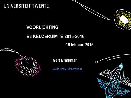 21-3-2015Presentatietitel: aanpassen via Beeld, Koptekst en voettekst 1 VOORLICHTING B3 KEUZERUIMTE 2015-2016 16 februari 2015 Gert Brinkman