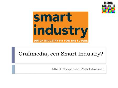 Grafimedia, een Smart Industry? Albert Noppen en Roelof Janssen.