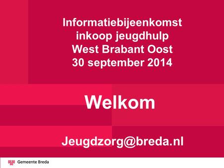 Welkom Jeugdzorg@breda.nl Informatiebijeenkomst inkoop jeugdhulp West Brabant Oost 30 september 2014 Welkom Jeugdzorg@breda.nl.