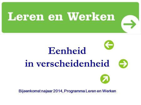 Eenheid in verscheidenheid Bijeenkomst najaar 2014, Programma Leren en Werken.
