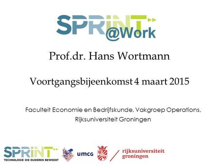 Prof.dr. Hans Wortmann Voortgangsbijeenkomst 4 maart 2015 Faculteit Economie en Bedrijfskunde, Vakgroep Operations, Rijksuniversiteit Groningen.