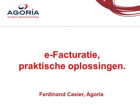 E-Facturatie, praktische oplossingen. Ferdinand Casier, Agoria.