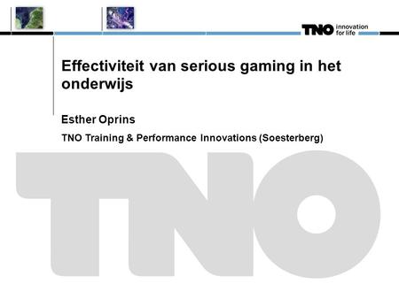 Effectiviteit van serious gaming in het onderwijs Esther Oprins TNO Training & Performance Innovations (Soesterberg)