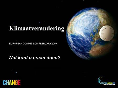 Wat kunt u eraan doen? EUROPEAN COMMISSION FEBRUARY 2009 Klimaatverandering.