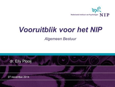 Vooruitblik voor het NIP Algemeen Bestuur dr. Elly Plooij 27 november 2014.