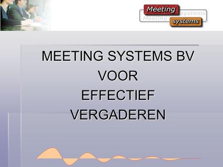 MEETING SYSTEMS BV VOOREFFECTIEFVERGADEREN.  Meeting Systems bv levert software als hulpmiddel om het vergaderen te ondersteunen met de volgende kenmerken: