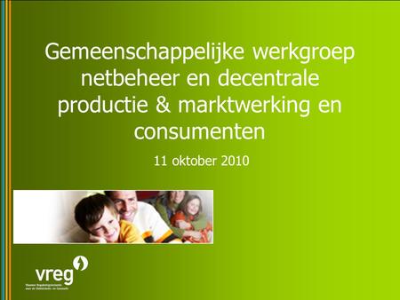 Gemeenschappelijke werkgroep netbeheer en decentrale productie & marktwerking en consumenten 11 oktober 2010.