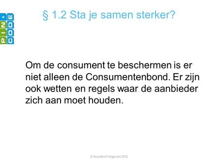 § 1.2 Sta je samen sterker? Om de consument te beschermen is er niet alleen de Consumentenbond. Er zijn ook wetten en regels waar de aanbieder zich aan.