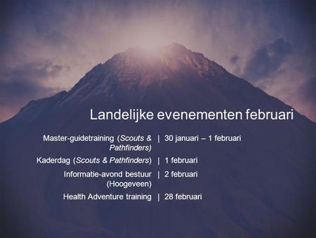 Master-guidetraining (Scouts & Pathfinders) |30 januari – 1 februari Kaderdag (Scouts & Pathfinders)|1 februari Informatie-avond bestuur (Hoogeveen) |2.