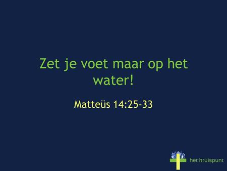 Zet je voet maar op het water! Matteüs 14:25-33. Niet thuis proberen? Hoe het mis kan gaan … Koudwatervrees?