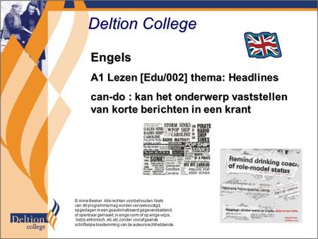 Deltion College Engels A1 Lezen [Edu/002] thema: Headlines can-do : kan het onderwerp vaststellen van korte berichten in een krant © Anne Beeker Alle rechten.