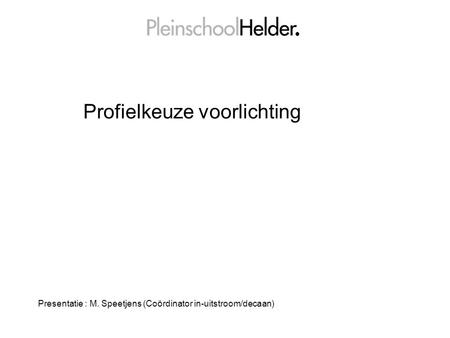 Profielkeuze voorlichting Presentatie : M. Speetjens (Coördinator in-uitstroom/decaan)