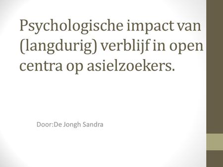 Psychologische impact van (langdurig) verblijf in open centra op asielzoekers. Door:De Jongh Sandra.