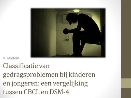 Classificatie van gedragsproblemen bij kinderen en jongeren: een vergelijking tussen CBCL en DSM-4 H. Grietens.