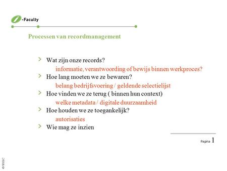 Pagina 1 © VHIC Processen van recordmanagement › Wat zijn onze records? › Hoe lang moeten we ze bewaren? › Hoe vinden we ze terug ( binnen hun context)
