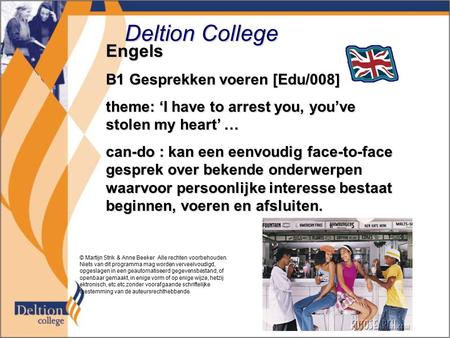 Deltion College Engels B1 Gesprekken voeren [Edu/008] theme: ‘I have to arrest you, you’ve stolen my heart’ … can-do : kan een eenvoudig face-to-face gesprek.