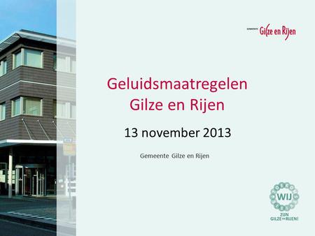 13 november 2013 Gemeente Gilze en Rijen Geluidsmaatregelen Gilze en Rijen.