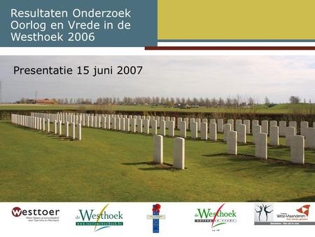 Resultaten Onderzoek Oorlog en Vrede in de Westhoek 2006 Presentatie 15 juni 2007.