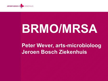 BRMO/MRSA Peter Wever, arts-microbioloog Jeroen Bosch Ziekenhuis.