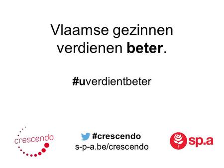 Vlaamse gezinnen verdienen beter. #uverdientbeter #crescendo s-p-a.be/crescendo.