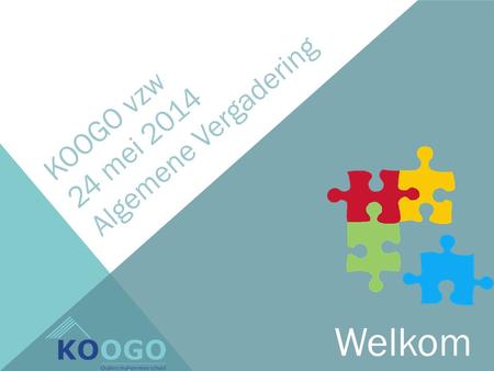 KOOGO vzw 24 mei 2014 Algemene Vergadering Welkom.
