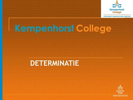 Kempenhorst College DETERMINATIE. DETERMINATIE ALGEMEEN Leerweg wordt door school bepaald. Wordt gebaseerd op het voortschrijdend gemiddelde na periode.