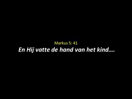 Markus 5: 41 En Hij vatte de hand van het kind…..