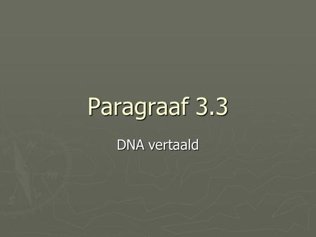 Paragraaf 3.3 DNA vertaald.