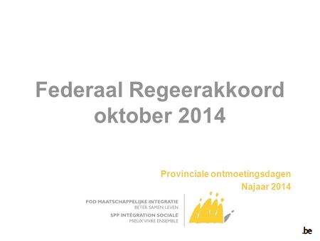 Federaal Regeerakkoord oktober 2014 Provinciale ontmoetingsdagen Najaar 2014.