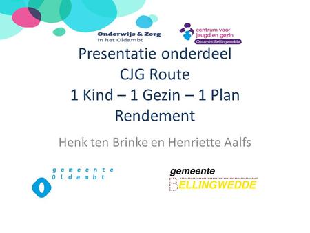 Presentatie onderdeel CJG Route 1 Kind – 1 Gezin – 1 Plan Rendement