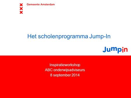 Het scholenprogramma Jump-In Inspiratieworkshop ABC onderwijsadviseurs 8 september 2014.