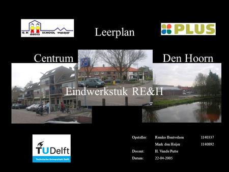 Leerplan Centrum Den Hoorn Eindwerkstuk RE&H Opsteller: Remko Bentvelsen1140337 Mark den Heijer1140892 Docent:H. Vande Putte Datum:22-04-2005.