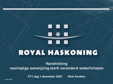 Januari 2002 Handreiking voorlopige aanwijzing sterk veranderd waterlichaam PT1 dag 1 december 2003 Roel Knoben.