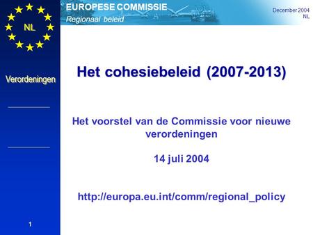 Regionaal beleid EUROPESE COMMISSIE December 2004 NL Verordeningen 1 Het cohesiebeleid (2007-2013) Het voorstel van de Commissie voor nieuwe verordeningen.