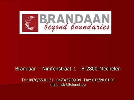 Brandaan - Nimfenstraat 1 - B-2800 Mechelen Tel: 0476/55.01.31 - 0473/32.09.04 - Fax: 015/20.81.03 mail: