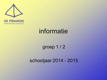 Informatie groep 1 / 2 schooljaar 2014 - 2015.