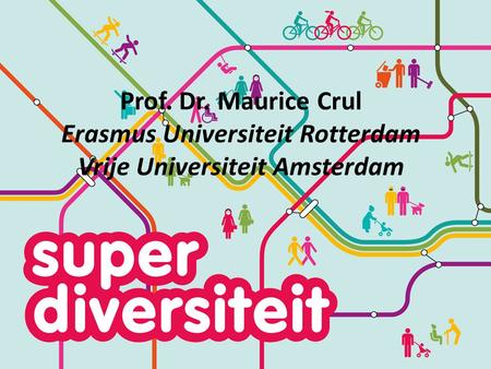 Prof. Dr. Maurice Crul Erasmus Universiteit Rotterdam Vrije Universiteit Amsterdam.